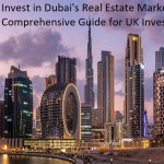 From London to Dubai: A Guide to Real Estate Investment for UK Citizens