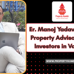 Er. Manoj Yadav: Trusted Property Advisor for NRI Investors in Varanasi